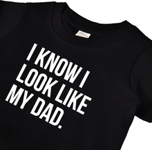 Load image into Gallery viewer, I know I look like my dad.
